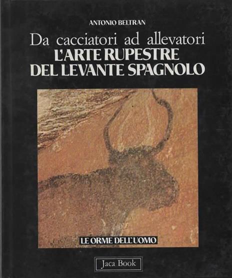 Da cacciatori ad allevatori. L'arte rupestre del levante spagnolo - Antonio Beltran - copertina