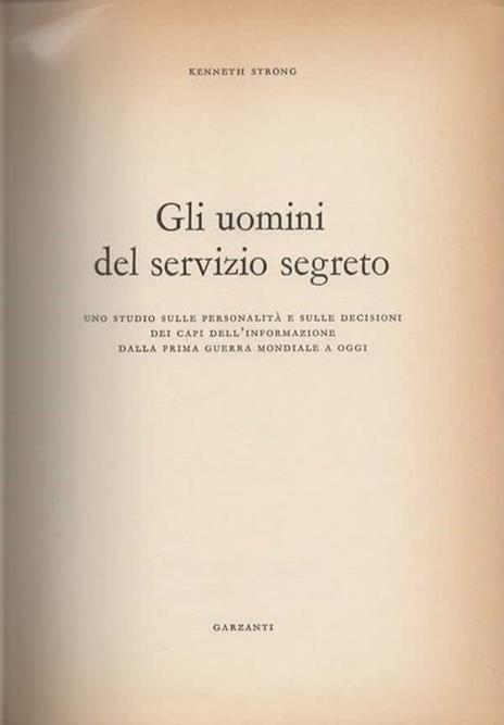 Gli uomini del servizio segreto. Uno studio sulle personalità e sulle decisioni dei capi dell'informazione dalla prima guerra mondiale a oggi - Kenneth Strong - 2