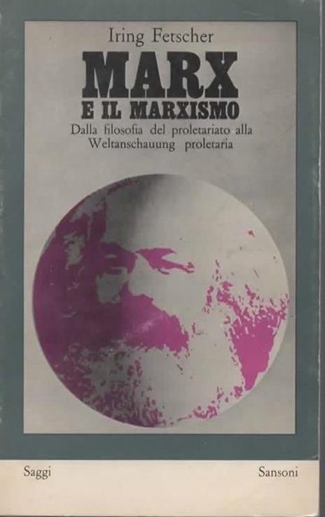 Marx e il marxismo. Dalla filosofia del proletariato alla Weltanschauung proletaria - Iring Fetscher - copertina