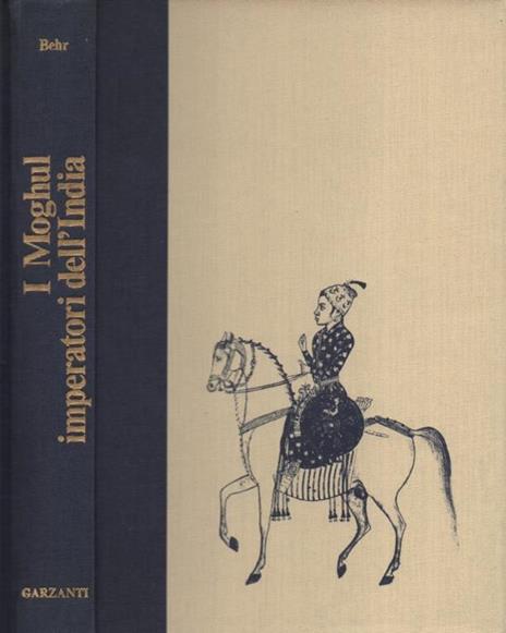 I moghul. Splendore e potenza degli imperatori dell'India dal 1369 al 1857 - Hans-Georg Behr - 2