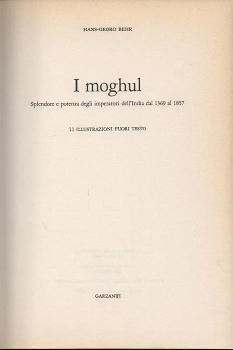 I moghul. Splendore e potenza degli imperatori dell'India dal 1369 al 1857 - Hans-Georg Behr - 4