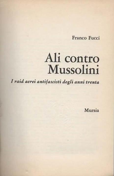 Ali contro Mussolini. I raid aerei antifascisti degli anni trenta - Franco Fucci - 2