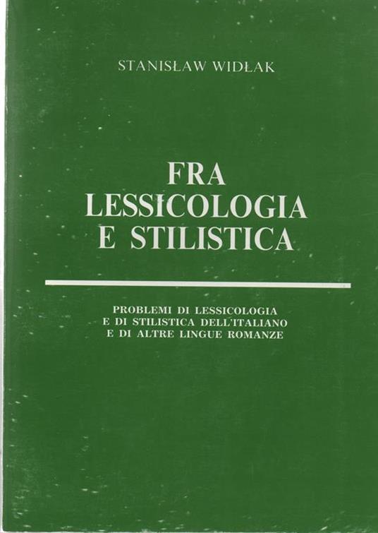 Fra Lessicologia e stilistica. Problemi di lessicologia e di stilistica dell' italiano e di altre lingue romanze - Stanislaw Widlak - copertina