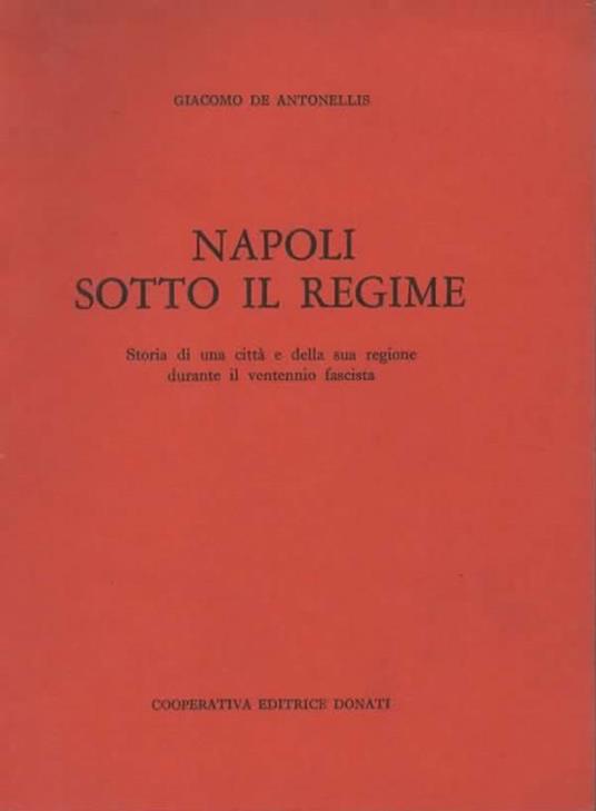 Napoli sotto il regime. Storia di una città e della sua regione durante il ventennio fascista - Giacomo De Antonellis - copertina