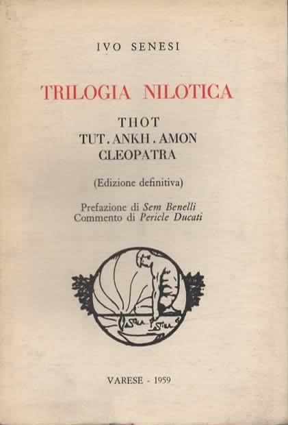 Trilogia nilotica. Thot. Tut. Ankh. Amon. Cleopatra. (Edizione definitiva). Prefazione di Sem Benelli. Commento di Pericle Ducati - Ivo Senesi - copertina