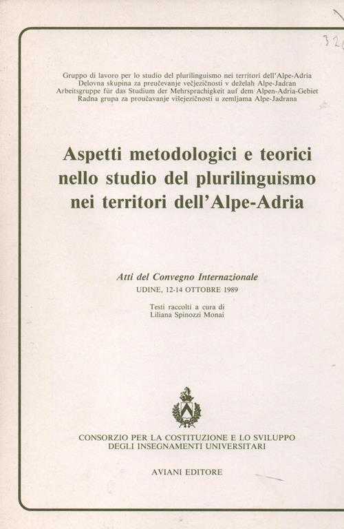 Situazioni di Bilinguismo: il caso Timau.Estratto dagli Atti del Convegno Internazionale Udine, 12. 14 Ottobre 1989. Aspetti metodologici e teorici nello studio del plurilinguismo nei territori dell'Alpe. Adria. A cura di Liliana Spinozi Monai - Giuseppe Francescato - copertina