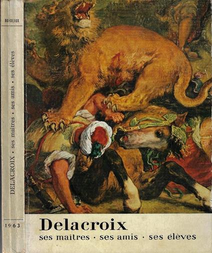 Delacroix. Ses maitres, ses amis, ses élèves - Gilberte Martin-Mery - copertina