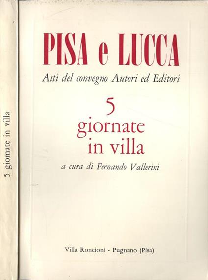 5 giornate in villa. Pisa e Lucca . Atti del convegno Autori ed Editori - Fernando Vallerini - copertina