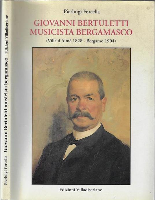 Giovanni Bertuletti. Musicista bergamasco (Villa d'Almè 1828 – Bergamo 1904) - Pierluigi Forcella - copertina