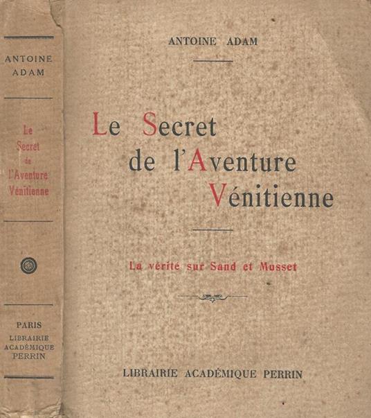 Le Secret de l'Aventure Vénitienne. La vérité sur Sand et Musset - Antoine Adam - copertina