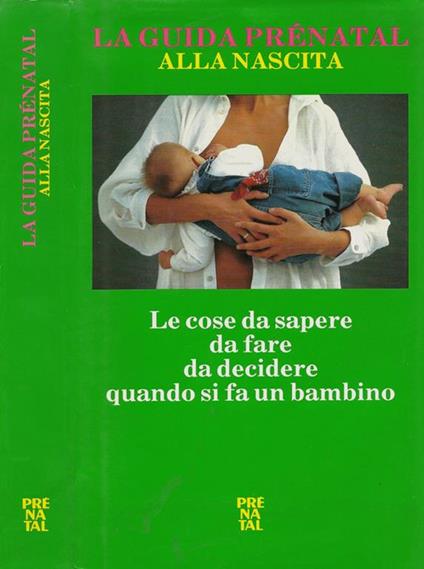 La guida prenatal alla nascita. Le cose da sapere, da fare e da decidere quando si fa un bambino - copertina