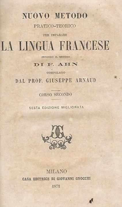 Nuovo metodo pratico - teorico per imparare La Lingua Francese secondo il metodo di F. Ahn compilato dal Prof. Giuseppe Arnaud - Giuseppe Arnaud - copertina