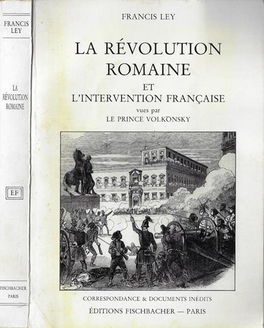 La révolution romaine et l'intervention française vues par le Prince Volkonsky. Correspondance & documents inèdits - Francis Ley - copertina