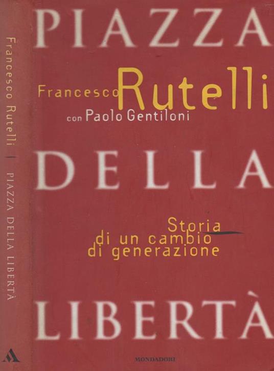 Piazza della Libertà. Storia di un cambio di generazione - Francesco Rutelli - copertina