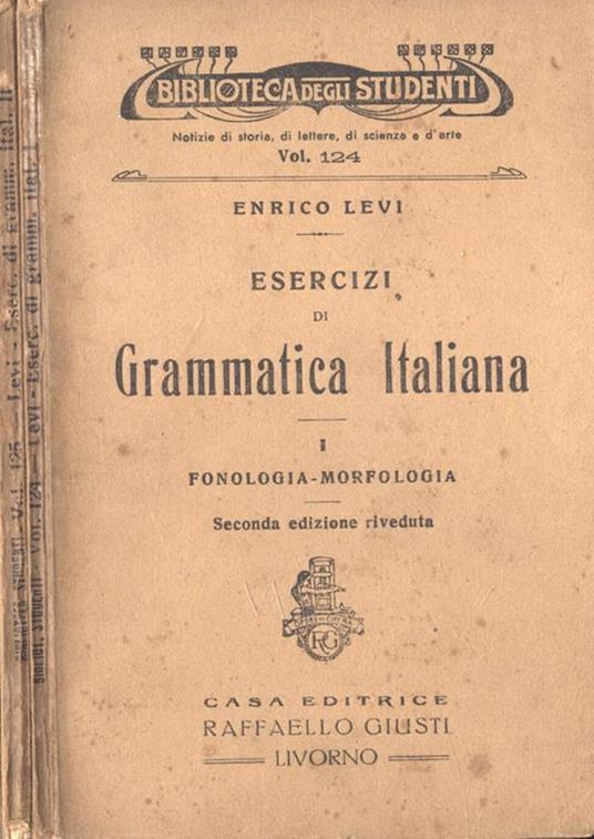 Esercizi di grammatica italiana Vol. I - II. Vol. I: Fonologia - Morfologia. Vol. II: Sintassi - Enrico Levi - copertina