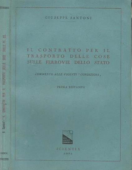 Il contratto per il trasporto delle cose sulle Ferrovie dello Stato. commento alle vigenti "condizioni" - Giuseppe Santoni - copertina