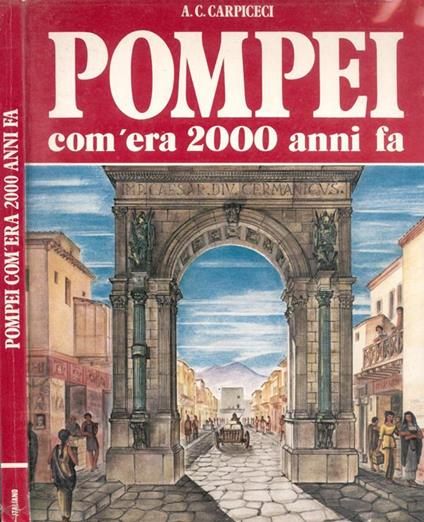 Pompei. Com'era 2000 anni fa - Alberto C. Carpiceci - copertina