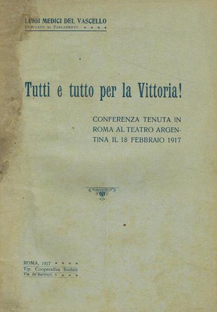 Tutti e tutto per la vittoria!. Conferenza tenuta in Roma al Teatro Argentina il 18 febbraio 1917 - Luigi Medici Del Vascello - copertina