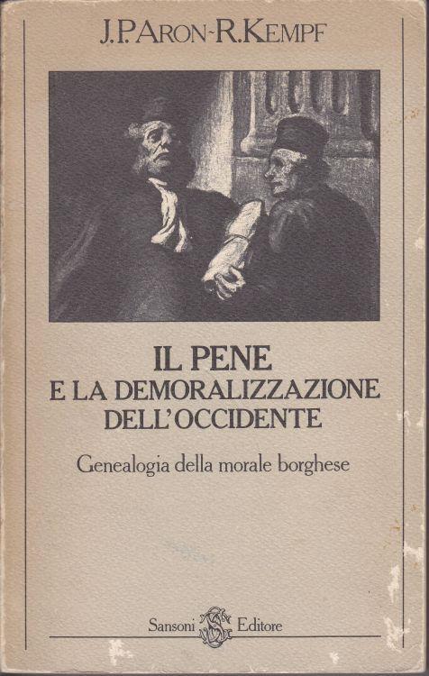 Il pene e la demoralizzazione dell'Occidente Genealogia della morale borghese Prefazione all'edizione italiana di Alessandro Fontana - Jean-Paul Aron - copertina