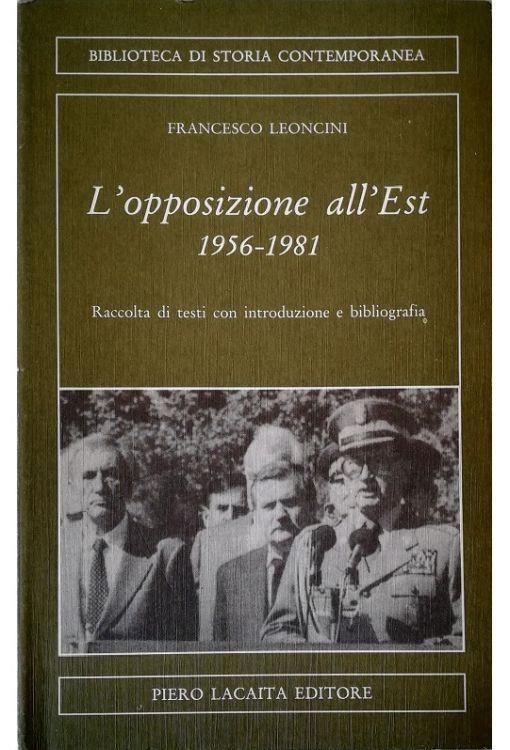 L' opposizione all'Est 1956-1981 Raccolta di testi con introduzione e bibliografia - Francesco Leoncini - copertina