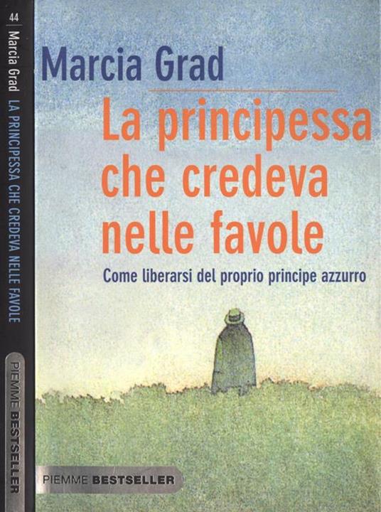 La principessa che credeva nelle favole. Come liberarsi del proprio principe azzurro - Marcia Grad Powers - copertina