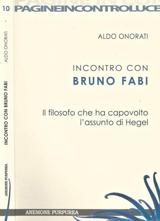 Incontro con Bruno fabi. il filosofo che ha capovolto l' assunto di Hegel - Aldo Onorati - copertina