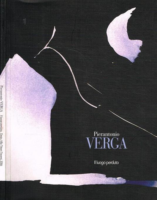 Il luogo perduto. Opere 2001-2006. Desio Villa Tittoni Traversi 3.20 dicembre 2006 - Pierantonio Verga - copertina