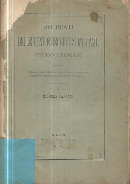 Dei reati delle pene e dei giudizi militari presso i romani confrontati colle disposizioni del codice penale per l'esercito del Regno d'Italia - Michele Carcani - copertina