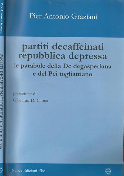 Partiti decaffeinati repubblica depressa. Le parole della Dc degasperiana e del Pci togliattiano - Antonio Graziano - copertina