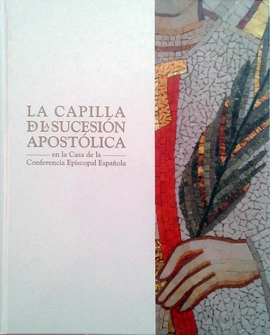 La capilla de la sucesión apostólica. En la Casa de la Conferencia Episcopal Española - copertina