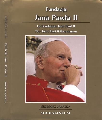 Fundacja Jana Pawla II. La Fondation Jean Paul II - The John Paul II Foundation - Grzegorz Galazka - copertina