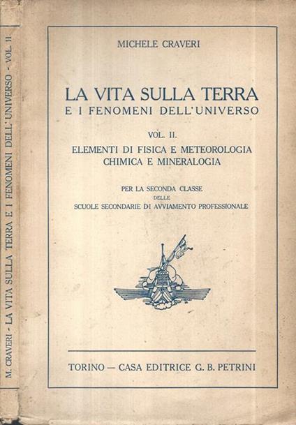 La vita sulla terra e i fenomeni dell'Universo Vol II. Elementi di fisica e meteorologia chimica e mineralogia - Michele Craveri - copertina