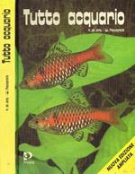 Tutto acquario. L'acquario d'acqua dolce: la tecnica, la chimica, i pesci, le piante