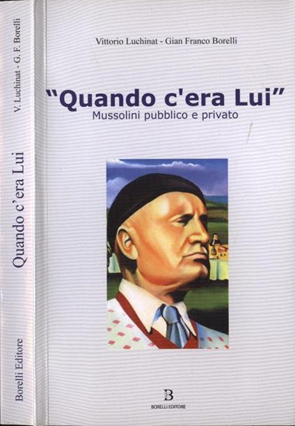 Quando c' era Lui. Mussolini pubblico e privato - Vittorio Luchinat - copertina