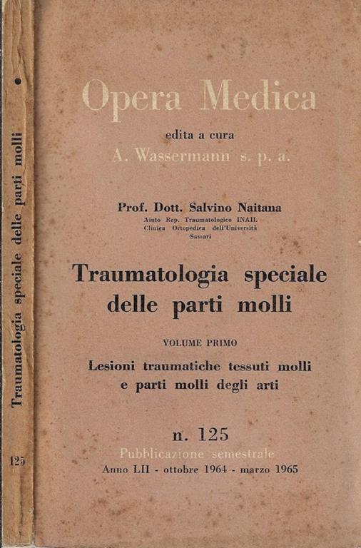 Opera medica Anno LII N° 125. Traumatologia speciale delle parti molli vol I lesioni traumatiche tessuti molli e parti molli degli arti - Salvino Naitana - copertina