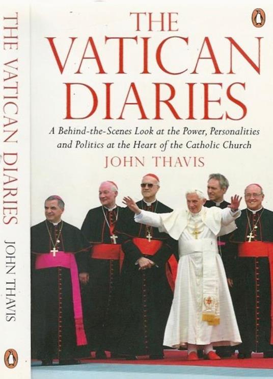 The Vatican Diaries. A Behind - the - Scenes Look at the Power, Personalities and Politics at the Heart of the Catholic Church - John Thavis - copertina