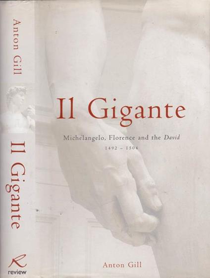 Il gigante. Michelangelo, Florence and the David 1492-1504 - Anton Gill - copertina