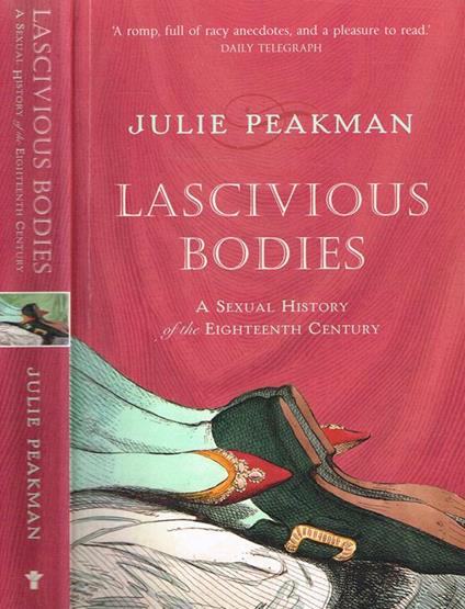 Lascivious Bodies. A Sexual History Of The Eighteenth Century - Julie Peakman - copertina