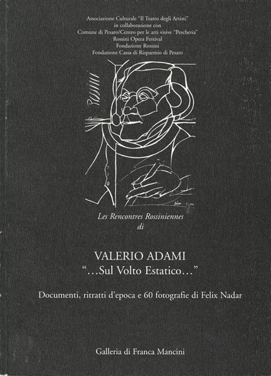 Les Rencontres Rossiniennes di VALERIO ADAMI "…Sul Volto Estatico…". Documenti, ritratti d'epoca e 60 fotografie di felix Nadar - Bruno Cagli - copertina