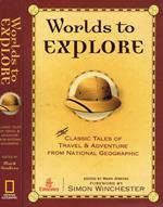 Worlds To Explore. Classic Tales Of Travel & Adventure From National Geographic