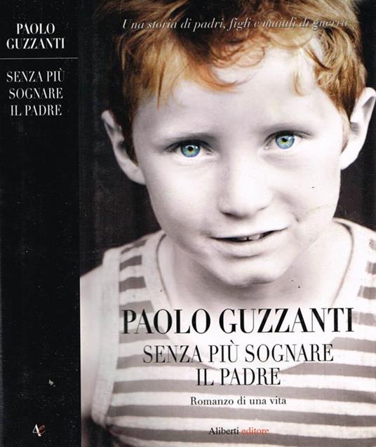 Senza Piu Sognare Il Padre. Romanzo Di Una Vita - Paolo Guzzanti - copertina