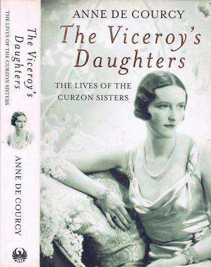 The Viceroy's Daughters. The Lives of the Curzon Sisters - Anne De Courcy - copertina