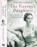 The Viceroy's Daughters. The Lives of the Curzon Sisters