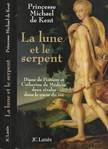 La lune et le serpent. Diane de Poitiers et Catherine de Medicis, deux rivales dans du roi - copertina