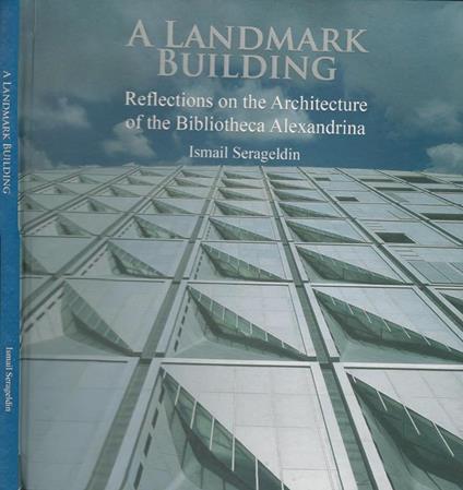 A landmark building. Reflections on the Architecture of the Bibliotheca Alexandrina - Ismail Serageldin - copertina