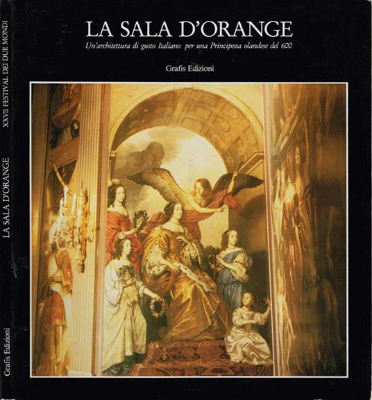 La sala d'Orange. Un'architettura di gusto italiano per una Principessa olandese del '600 - An architecture in the Italian taste for a 17th century Dutch princess - Marten Loonstra - copertina