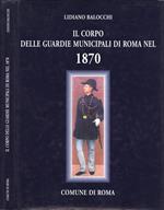 Il corpo delle Guardie Municipali di Roma nel 1870. Primo anno del Comune di Roma. Materiale d' archivio da ottobre 1870 ad agosto 1871