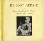 Be not afraid. Pope John Paul Iì s words of faith, hope and love