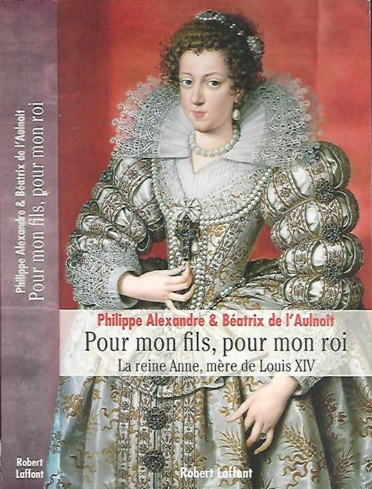 Pour mon fils, pour mon roi. La reine Anne, mère de Louis XIV - Philippe Alexandre - copertina