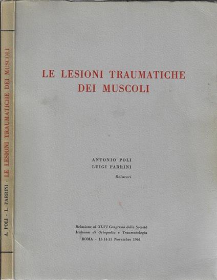 Le lesioni traumatiche dei muscoli. Relazione al XLVI Congresso della Società Italiana di ortopedia e Traumatologia - Antonio Poli - copertina